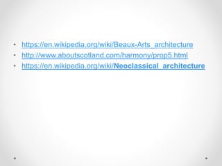 • https://en.wikipedia.org/wiki/Beaux-Arts_architecture
• http://www.aboutscotland.com/harmony/prop5.html
• https://en.wikipedia.org/wiki/Neoclassical_architecture
 
