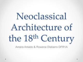 Neoclassical
Architecture of
the 18th Century
Amara Amado & Rowena Disbarro DFR1A
 