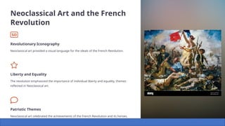 Neoclassical Art and the French
Revolution
Revolutionary Iconography
Neoclassical art provided a visual language for the ideals of the French Revolution.
Liberty and Equality
The revolution emphasized the importance of individual liberty and equality, themes
reflected in Neoclassical art.
Patriotic Themes
Neoclassical art celebrated the achievements of the French Revolution and its heroes.
 