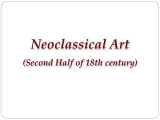 Neoclassical Art
(Second Half of 18th century)
 