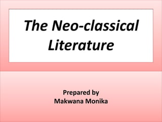 The Neo-classical
Literature
Prepared by
Makwana Monika
 