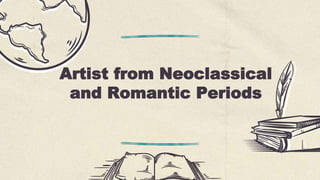 Artist from Neoclassical
and Romantic Periods
 
