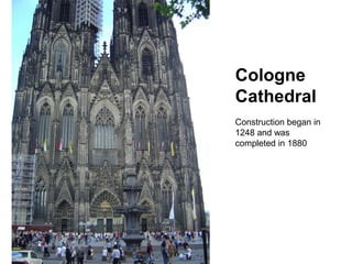 Cologne
Cathedral
Construction began in
1248 and was
completed in 1880
 