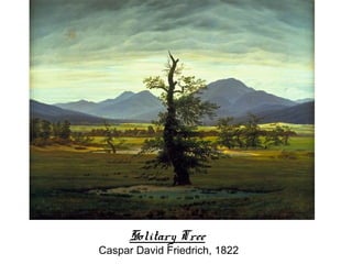 Solitary Tree
Caspar David Friedrich, 1822
 