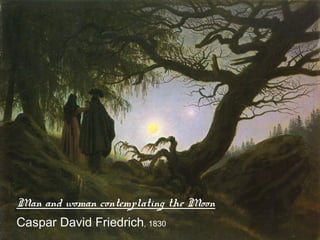 Man and woman contemplating the Moon
Caspar David Friedrich, 1830
 