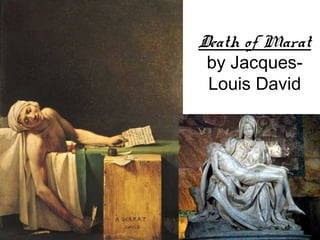 Death of Marat
• Death of Marat by Jacques    by Jacques-
  David
                               Louis David
 