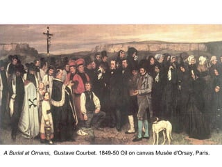A Burial at Ornans, Gustave Courbet. 1849-50 Oil on canvas Musée d'Orsay, Paris.
 