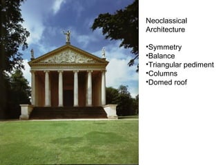 Neoclassical
Architecture

•Symmetry
•Balance
•Triangular pediment
•Columns
•Domed roof
 