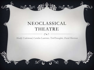 NEOCLASSICAL
              THEATRE
Maddy Underwood, Caroline Lawrence, TrettTravaglini, David Morrison
 