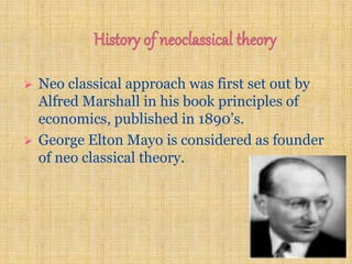  Neo classical approach was first set out by
Alfred Marshall in his book principles of
economics, published in 1890’s.
 ...