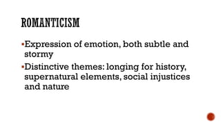 Expression of emotion, both subtle and
stormy
Distinctive themes: longing for history,
supernatural elements, social injustices
and nature
 