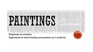 Emphasis on emotion
Expressed as much feeling and passion as it could be
 