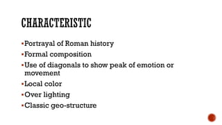 Portrayal of Roman history
Formal composition
Use of diagonals to show peak of emotion or
movement
Local color
Over lighting
Classic geo-structure
 