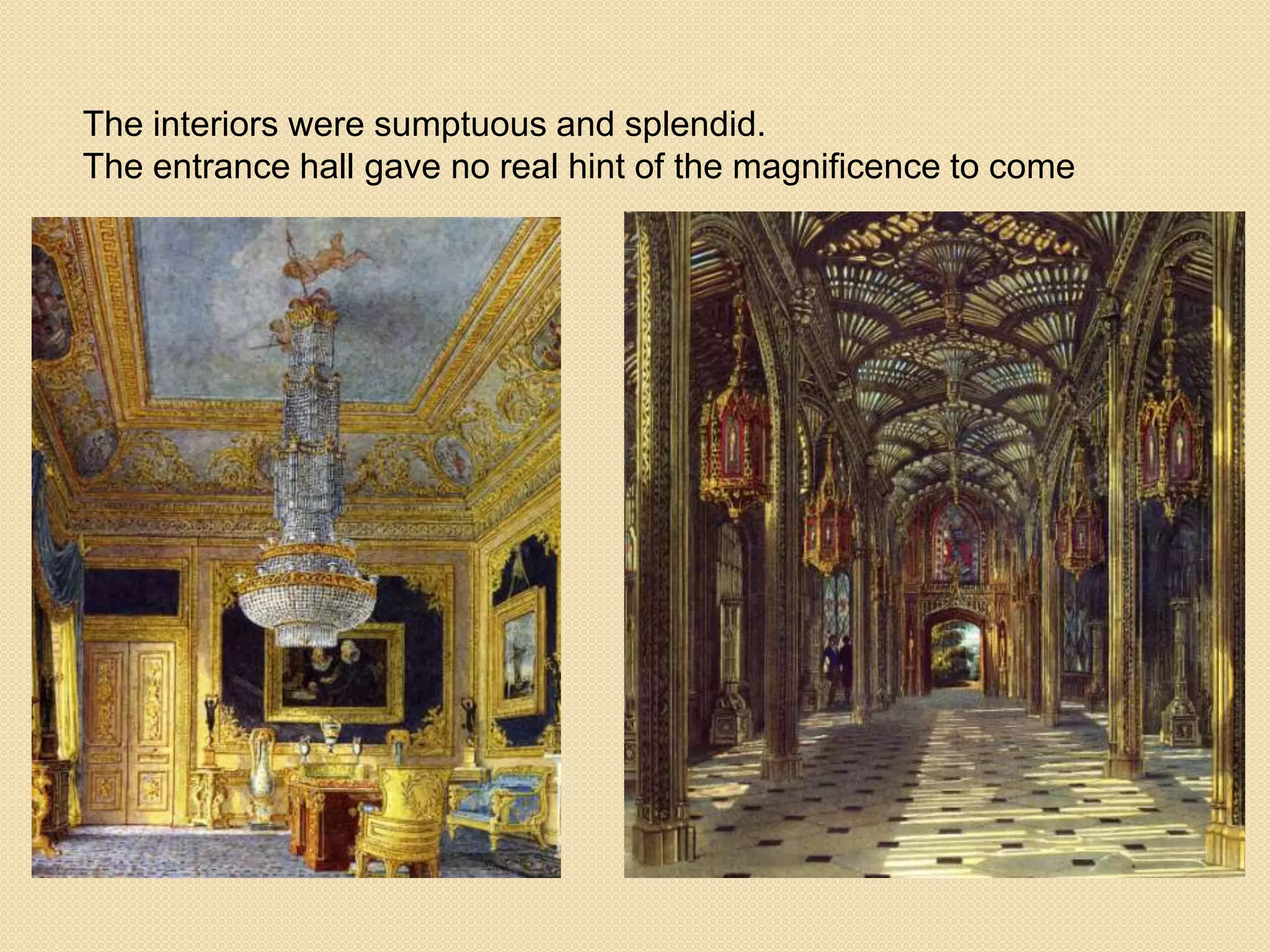 The interiors were sumptuous and splendid.
The entrance hall gave no real hint of the magnificence to come

 