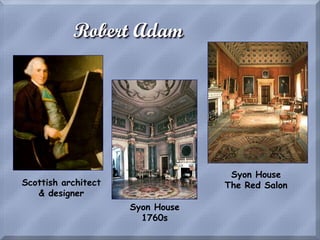 Robert Adam
Scottish architect
& designer
Syon House
1760s
Syon House
The Red Salon
 