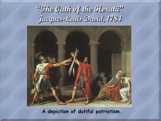 “The Oath of the Horatii”
Jacques-Louis David, 1784
A depiction of dutiful patriotism.
 