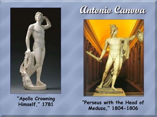 Antonio Canova
“Apollo Crowning
Himself,” 1781 “Perseus with the Head of
Medusa,” 1804-1806
 