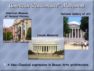 American Renaissance” Movement
$ A Neo-Classical expression in Beaux-Arts architecture.
Lincoln Memorial
American Museum
of Natural History
National Gallery of Art
 