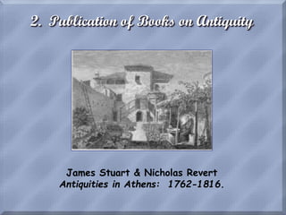 2. Publication of Books on Antiquity
James Stuart & Nicholas Revert
Antiquities in Athens: 1762-1816.
 