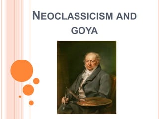 NEOCLASSICISM AND
GOYA
 