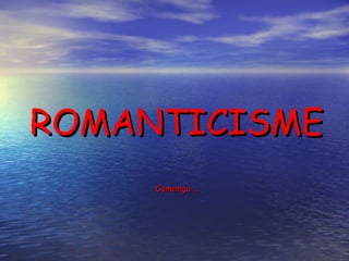 ROMANTICISME   Comença  … 