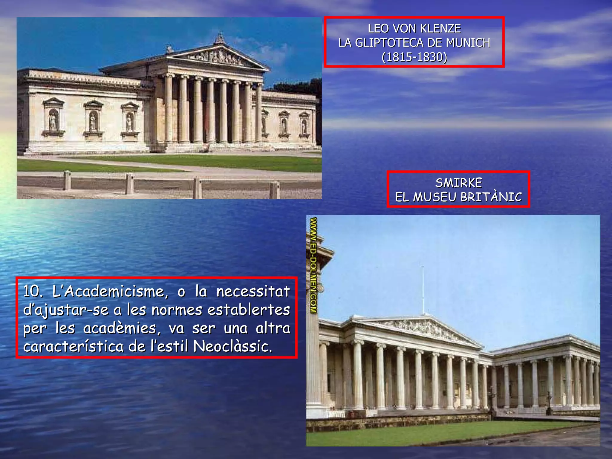 LEO VON KLENZE LA GLIPTOTECA DE MUNICH (1815-1830) SMIRKE EL MUSEU BRITÀNIC 10. L’Academicisme, o la necessitat d’ajustar-se a les normes establertes per les acadèmies, va ser una altra característica de l’estil Neoclàssic. 