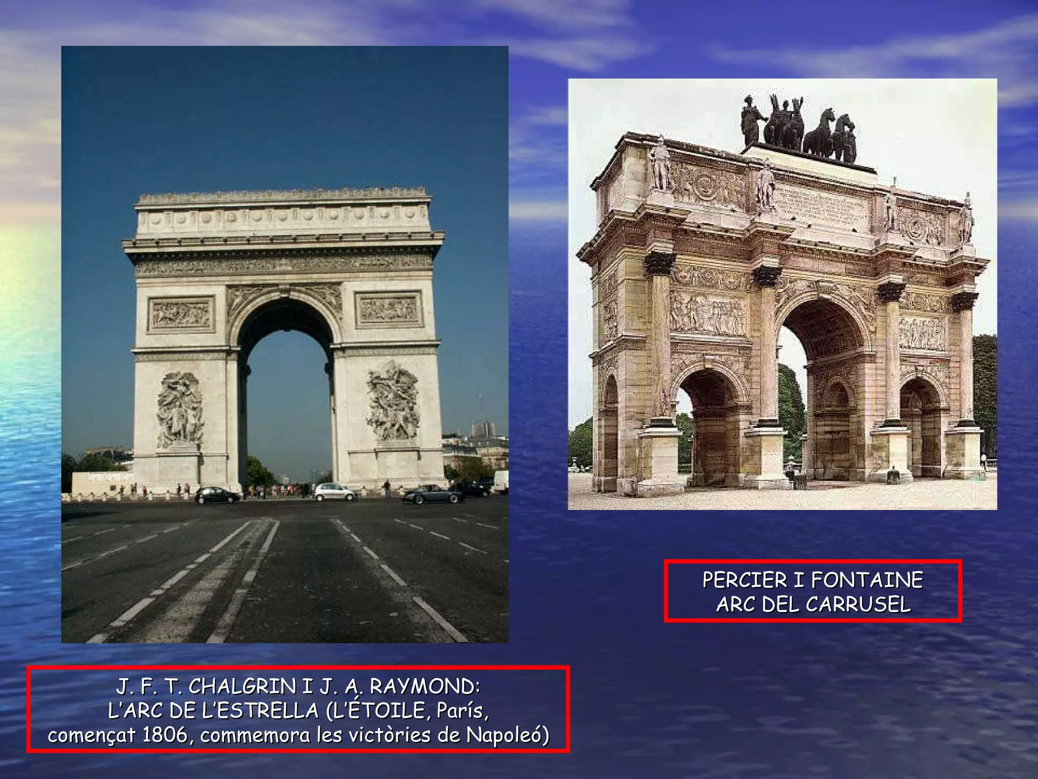 J. F. T. CHALGRIN I J. A. RAYMOND: L’ARC DE L’ESTRELLA (L’ÉTOILE, París, començat 1806, commemora les victòries de Napoleó) PERCIER I FONTAINE ARC DEL CARRUSEL 