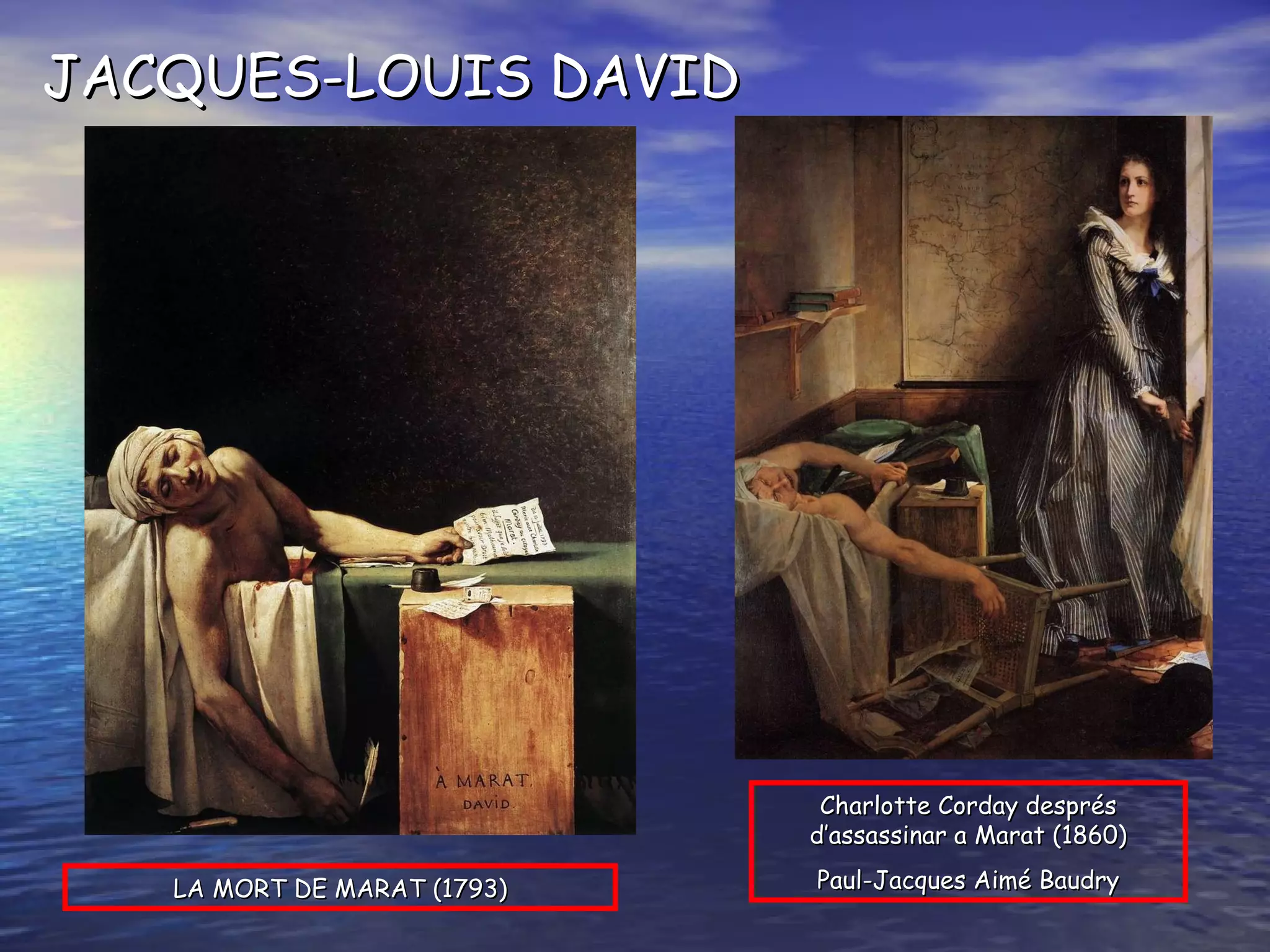 LA MORT DE MARAT (1793) Charlotte Corday després d’assassinar a Marat (1860) Paul-Jacques Aimé Baudry JACQUES-LOUIS DAVID 