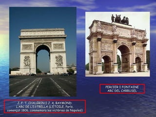 J. F. T. CHALGRIN I J. A. RAYMOND: L’ARC DE L’ESTRELLA (L’ÉTOILE, París, començat 1806, commemora les victòries de Napoleó) PERCIER I FONTAINE ARC DEL CARRUSEL 