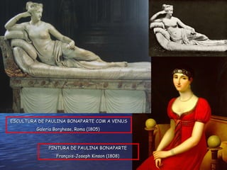 ESCULTURA DE PAULINA BONAPARTE COM A VENUS Galeria Borghese, Roma (1805)  PINTURA DE PAULINA BONAPARTE  François-Joseph Kinson (1808)  