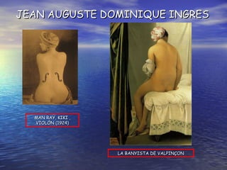 LA BANYISTA DE VALPINÇON MAN RAY, KIKI , VIOLÓN (1924) JEAN AUGUSTE DOMINIQUE INGRES 