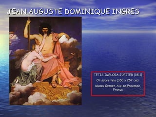 TETIS IMPLORA JÚPITER ( 1811 ) O li sobre tela  ( 350 x 257 cm )   Museu Granet, Aix-en-Provence, França JEAN AUGUSTE DOMINIQUE INGRES 