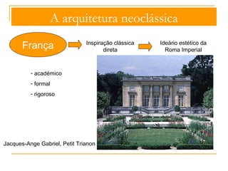 A arquitetura neoclássica 
Tipologias de edifícios 
- inspiração clássica, com base na basílica romana ou 
paleocristã, no Panteão e no templo grego 
- novas tipologias, para fazer face às novas 
necessidades da vida social, política e cultural, sobretudo 
em espaços urbanos (hospitais, museus, bibliotecas, 
escolas, cafés, salas de teatro, bancos, etc) 
Panteão de Paris Igreja da Madeleine 
 