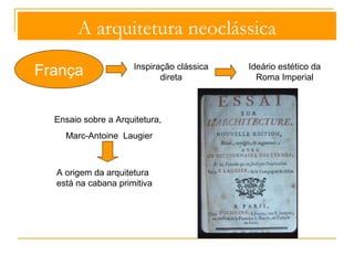 A arquitetura neoclássica 
Tipologias de edifícios 
- inspiração clássica, com base na basílica romana ou 
paleocristã, no Panteão e no templo grego 
- novas tipologias, para fazer face às novas 
necessidades da vida social, política e cultural, sobretudo 
em espaços urbanos (hospitais, museus, bibliotecas, 
escolas, cafés, salas de teatro, bancos, etc) 
Capitólio de Washington Teatro La Scala, Milão 
 