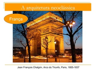 A arquitetura neoclássica 
França 
Jacques-Germain Soufflot, Igreja de Santa Genoveva ou Panteão, c. 1754-61, Paris 
 