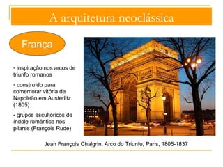 A arquitetura neoclássica 
França 
Jacques-Germain Soufflot, Igreja de Santa Genoveva ou Panteão, c. 1754-61, Paris 
 