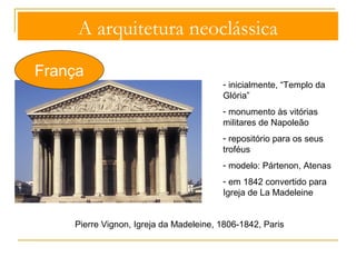 A arquitetura neoclássica 
França 
Jean François Chalgrin, Arco do Triunfo, Paris, 1805-1837 
 