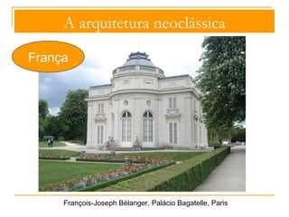 A arquitetura neoclássica 
França 
Pierre Vignon, Igreja da Madeleine, 1806, Paris 
 