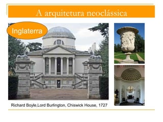 A arquitetura neoclássica 
Inglaterra 
Neopalladismo (inspiração nos cânones 
renascentistas e maneiristas) 
Andrea Palladio, Vila Rotonda 
Inspiração em Andrea Palladio 
(1508-80) 
Os Quatro Livros de Arquitetura, 
1570 
 
