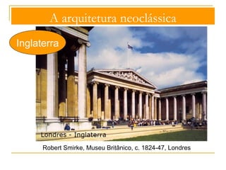 A arquitetura neoclássica 
Inglaterra 
Richard Boyle,Lord Burlington, Chiswick House, 1727 
 