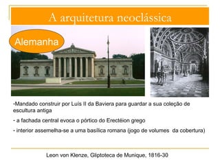 A arquitetura neoclássica 
Alemanha 
- rigor científico e 
formal 
- influência grega 
(dórica) 
Karl Gottfried Langhans, Porta de Brandenburgo, Berlim, 1789- 91 
 
