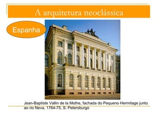 A arquitetura neoclássica 
Alemanha 
- Mandado construir por Luís II da Baviera para guardar a sua coleção de 
escultura antiga 
- a fachada central evoca o pórtico do Erectéion grego 
- interior assemelha-se a uma basílica romana (jogo de volumes da cobertura) 
Leon von Klenze, Gliptoteca de Munique, 1816-30 
 