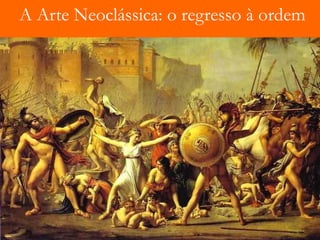 A Arte Neoclássica: o regresso à ordem 
 