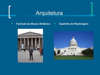 Arquitetura
 Fachada do Museu Britânico  Capitólio de Washington
 