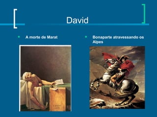 David
 A morte de Marat  Bonaparte atravessando os
Alpes
 
