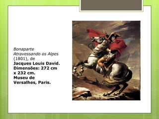 Bonaparte
Atravessando os Alpes
(1801), de
Jacques Louis David.
Dimensões: 272 cm
x 232 cm.
Museu de
Versalhes, Paris.
 