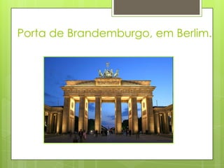 Porta de Brandemburgo, em Berlim.
 