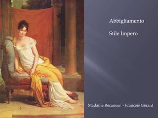 Abbigliamento
Stile Impero
Madame Rècamier - François Gèrard
 