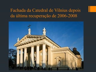 Fachada da Catedral de Vilnius depois
da última recuperação de 2006-2008
 