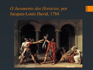 O Juramento dos Horácios, por
Jacques-Louis David, 1784
 